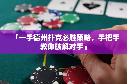 「一手德州撲克必勝策略，手把手教你破解對手」