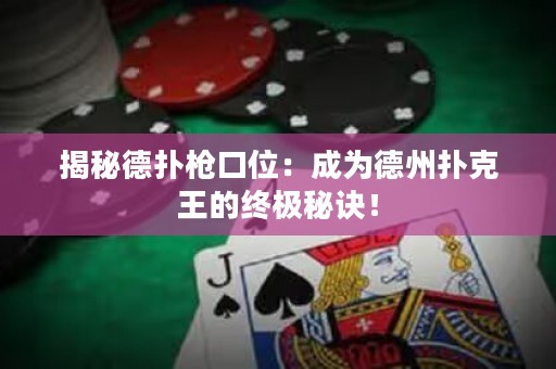 揭秘德撲槍口位：成為德州撲克王的終極秘訣！