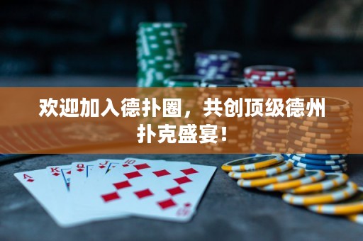 歡迎加入德撲圈，共創(chuàng)頂級德州撲克盛宴！