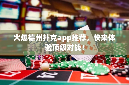 火爆德州撲克app推薦，快來體驗頂級對戰！