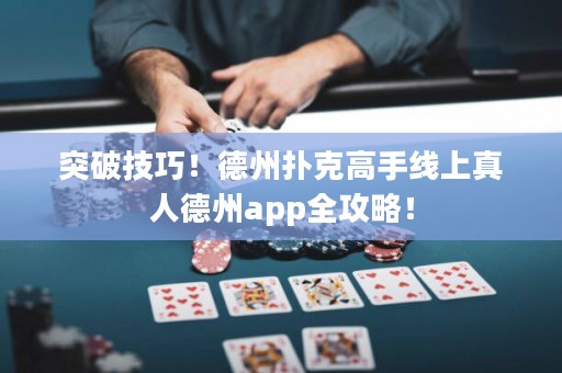 突破技巧！德州撲克高手線上真人德州app全攻略！