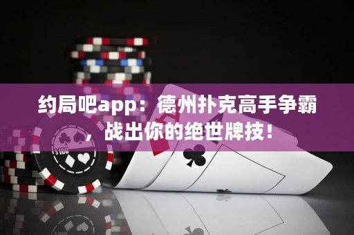 約局吧app：德州撲克高手爭霸，戰出你的絕世牌技！