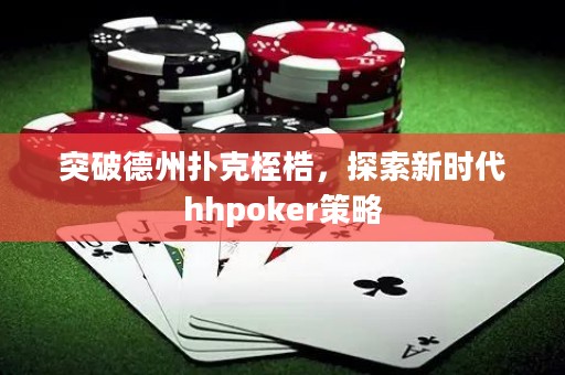 突破德州撲克桎梏，探索新時代hhpoker策略