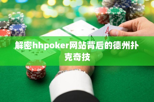 解密hhpoker網站背后的德州撲克奇技