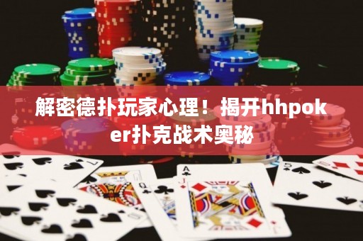 解密德撲玩家心理！揭開hhpoker撲克戰術奧秘