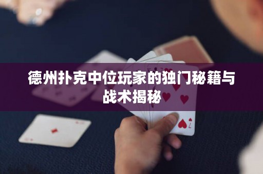 ?德州撲克中位玩家的獨門秘籍與戰(zhàn)術揭秘