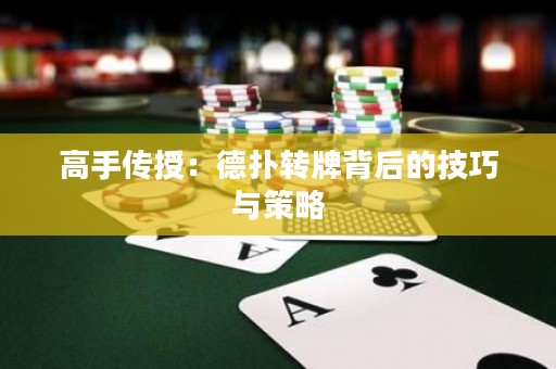 高手傳授：德?lián)滢D(zhuǎn)牌背后的技巧與策略