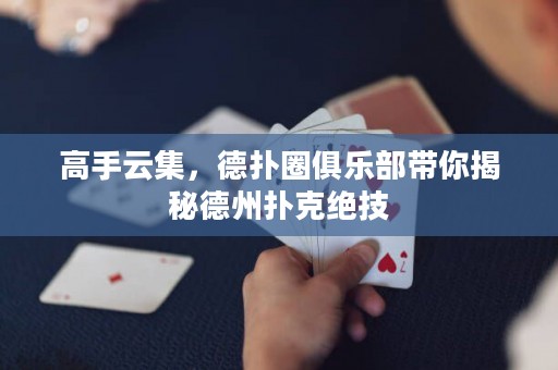 高手云集，德撲圈俱樂部帶你揭秘德州撲克絕技