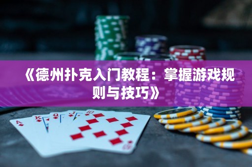 《德州撲克入門教程：掌握游戲規(guī)則與技巧》