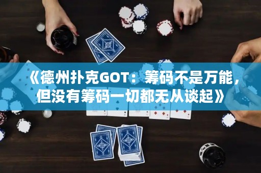 《德州撲克GOT：籌碼不是萬(wàn)能，但沒有籌碼一切都無(wú)從談起》