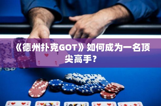 《德州撲克GOT》如何成為一名頂尖高手？