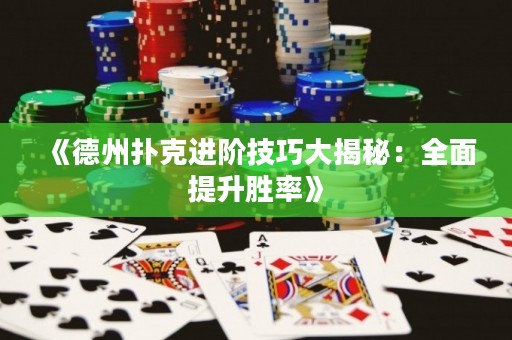 《德州撲克進(jìn)階技巧大揭秘：全面提升勝率》