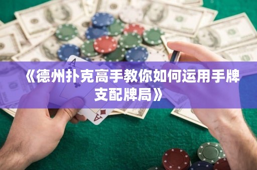 《德州撲克高手教你如何運(yùn)用手牌支配牌局》