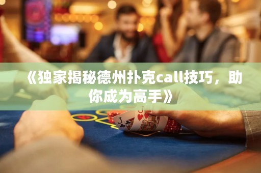 《獨家揭秘德州撲克call技巧，助你成為高手》