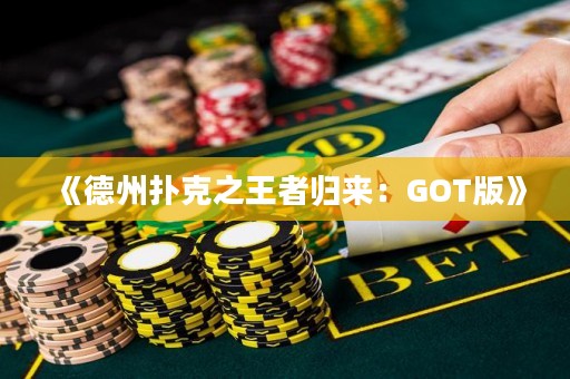 《德州撲克之王者歸來：GOT版》