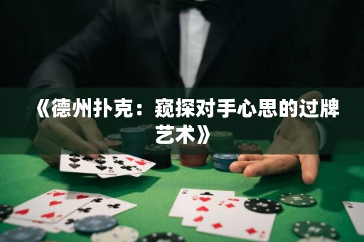 《德州撲克：窺探對手心思的過牌藝術》