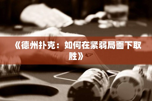 《德州撲克：如何在緊弱局面下取勝》