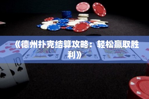 《德州撲克結算攻略：輕松贏取勝利》