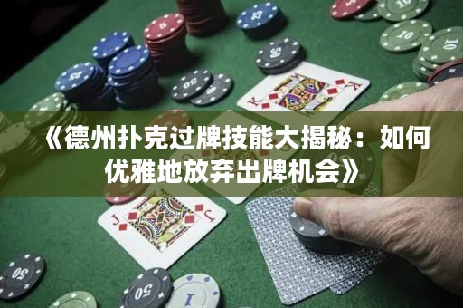 《德州撲克過牌技能大揭秘：如何優雅地放棄出牌機會》