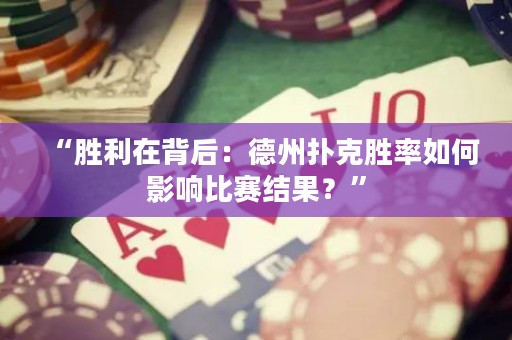 “勝利在背后：德州撲克勝率如何影響比賽結果？”