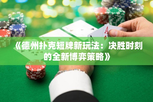 《德州撲克短牌新玩法：決勝時(shí)刻的全新博弈策略》